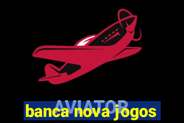 banca nova jogos